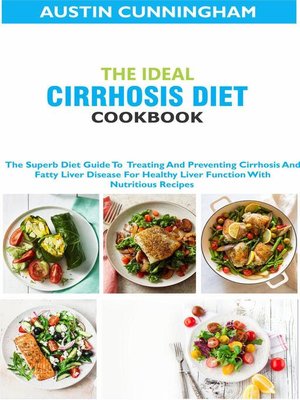 cover image of The Ideal Cirrhosis Diet Cookbook; the Superb Diet Guide to  Treating and Preventing Cirrhosis and Fatty Liver Disease For Healthy Liver Function With Nutritious Recipes